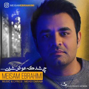 چی شد که عوض شدی میثم ابراهیمی