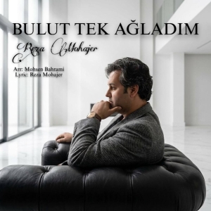 Reza Mohajer Bulut Tek Agladim